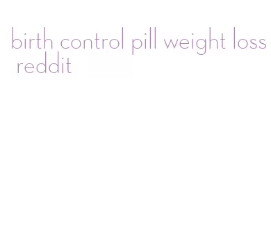 birth control pill weight loss reddit