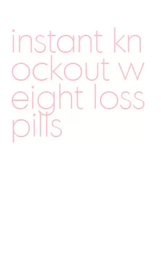 instant knockout weight loss pills