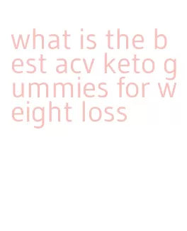 what is the best acv keto gummies for weight loss