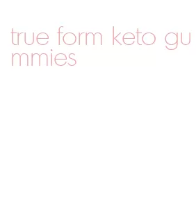 true form keto gummies