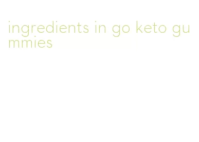 ingredients in go keto gummies