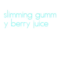 slimming gummy berry juice