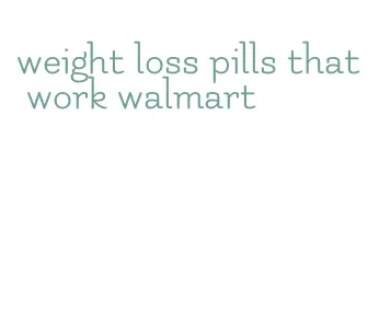 weight loss pills that work walmart