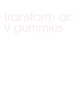 transform acv gummies