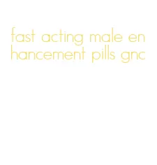fast acting male enhancement pills gnc