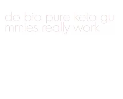 do bio pure keto gummies really work