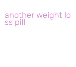 another weight loss pill