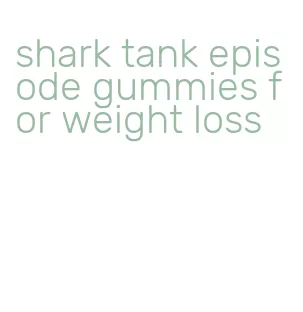 shark tank episode gummies for weight loss