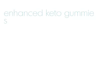 enhanced keto gummies