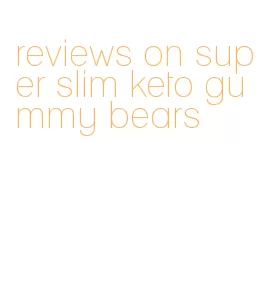 reviews on super slim keto gummy bears