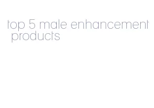 top 5 male enhancement products