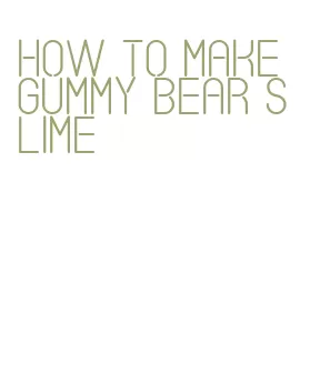 how to make gummy bear slime