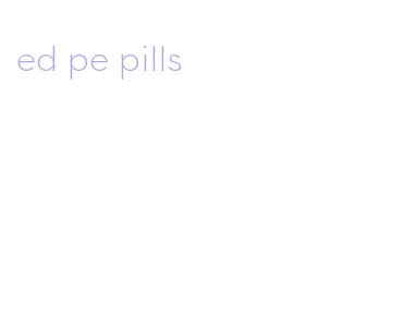 ed pe pills