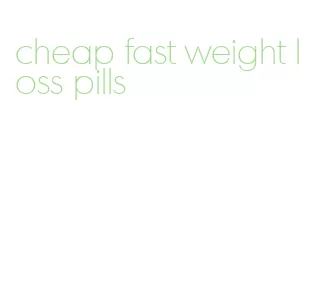 cheap fast weight loss pills