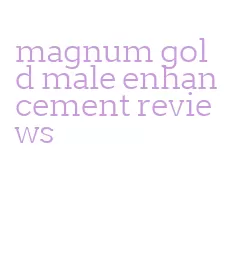 magnum gold male enhancement reviews