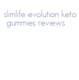 slimlife evolution keto gummies reviews