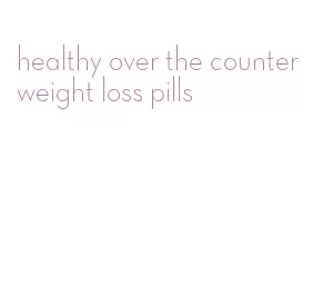 healthy over the counter weight loss pills