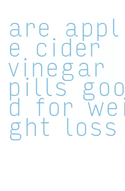 are apple cider vinegar pills good for weight loss