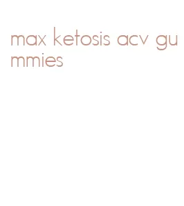 max ketosis acv gummies