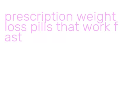 prescription weight loss pills that work fast