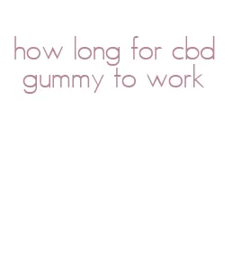 how long for cbd gummy to work