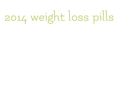 2014 weight loss pills