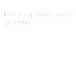 keto acv gummies vs acv gummies