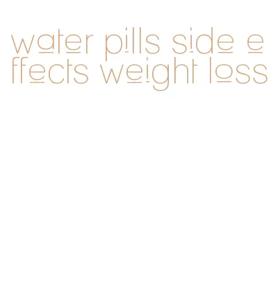 water pills side effects weight loss