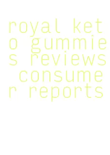 royal keto gummies reviews consumer reports