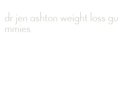 dr jen ashton weight loss gummies