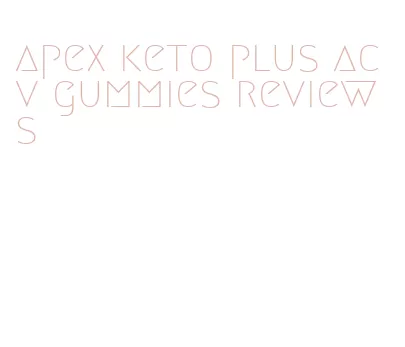 apex keto plus acv gummies reviews