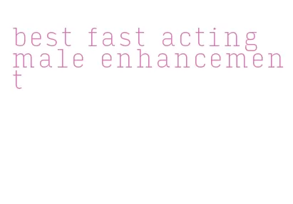 best fast acting male enhancement