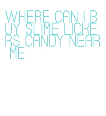 where can i buy slime lickers candy near me