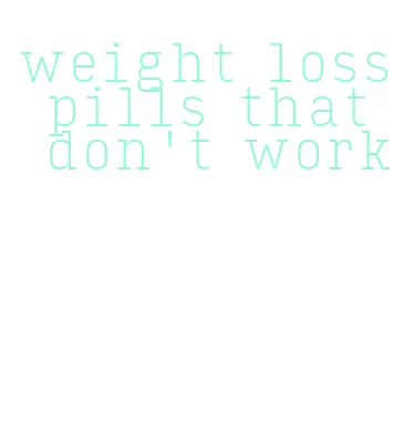 weight loss pills that don't work