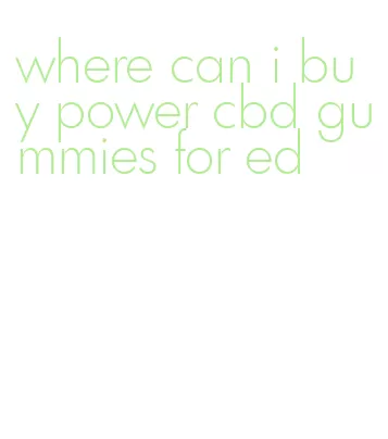 where can i buy power cbd gummies for ed