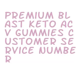 premium blast keto acv gummies customer service number