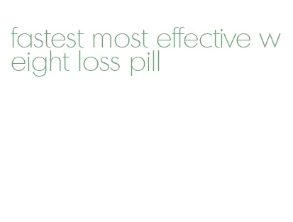 fastest most effective weight loss pill