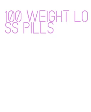 100 weight loss pills