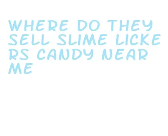 where do they sell slime lickers candy near me
