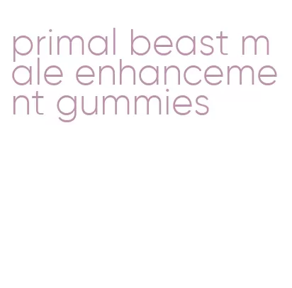 primal beast male enhancement gummies