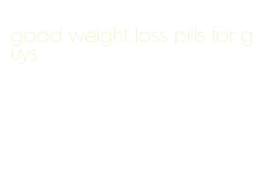 good weight loss pills for guys