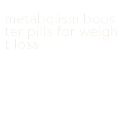 metabolism booster pills for weight loss