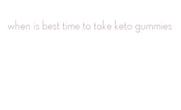 when is best time to take keto gummies