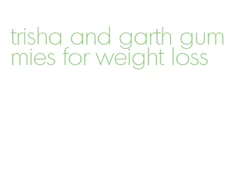 trisha and garth gummies for weight loss