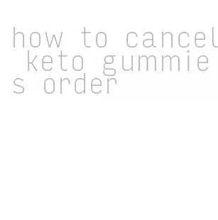 how to cancel keto gummies order