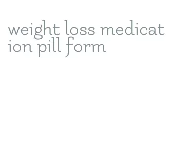 weight loss medication pill form