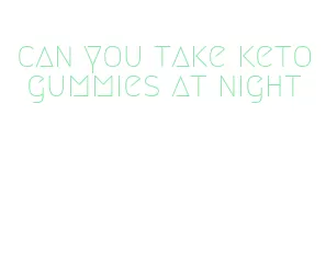 can you take keto gummies at night