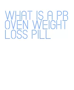 what is a proven weight loss pill