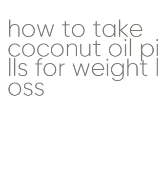 how to take coconut oil pills for weight loss