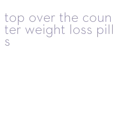 top over the counter weight loss pills